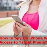 How to Spy On iPhone Without Access to Target Phone?